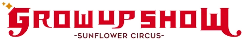 GROW UP SHOW -Sunflower Circus-