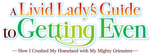 A Livid Lady's Guide to Getting Even: How I Crushed My Homeland with My Mighty Grimoires